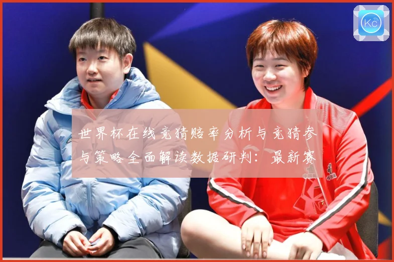 世界杯在线竞猜赔率分析与竞猜参与策略全面解读数据研判：最新赛事动态与深度分析